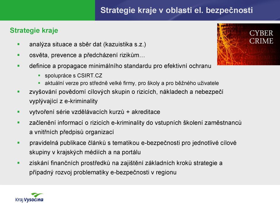 vzdělávacích kurzů + akreditace začlenění informací o rizicích e-kriminality do vstupních školení zaměstnanců a vnitřních předpisů organizací pravidelná publikace článků s tematikou e-bezpečnosti pro