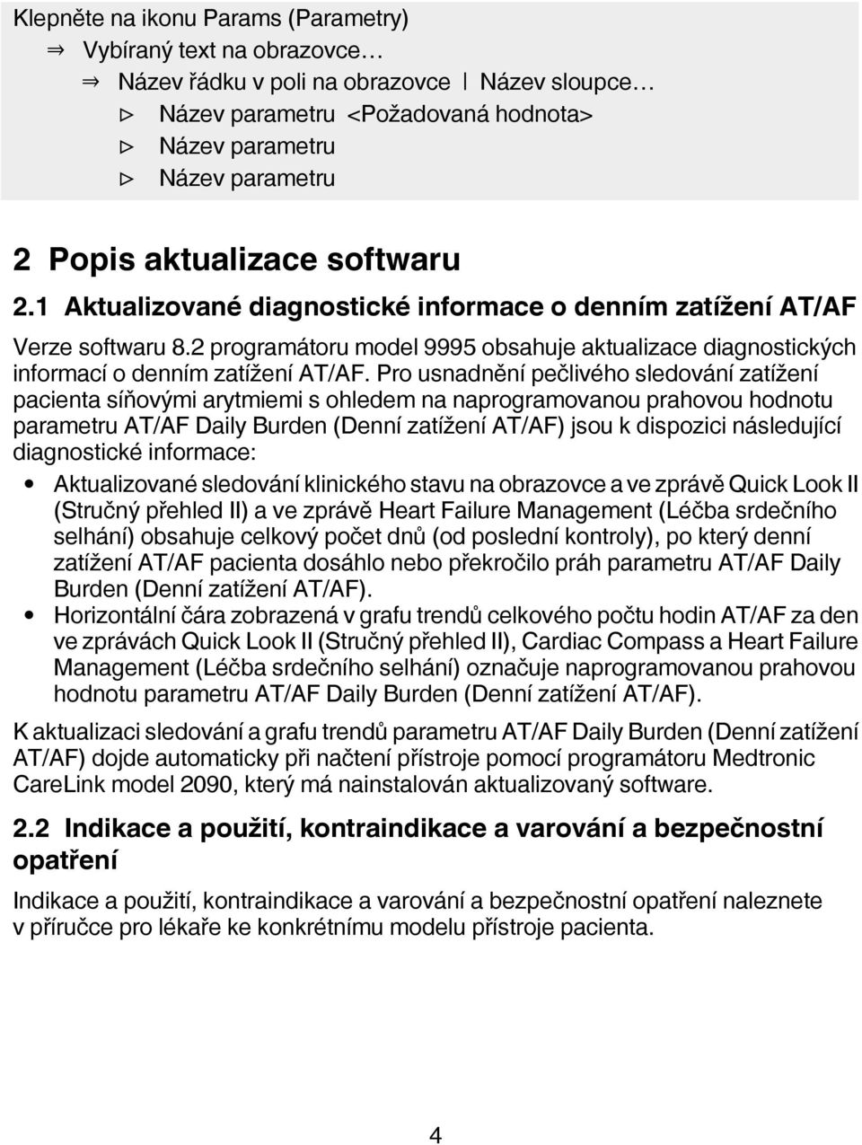 Pro usnadnění pečlivého sledování zatížení pacienta síňovými arytmiemi s ohledem na naprogramovanou prahovou hodnotu parametru AT/AF Daily Burden (Denní zatížení AT/AF) jsou k dispozici následující