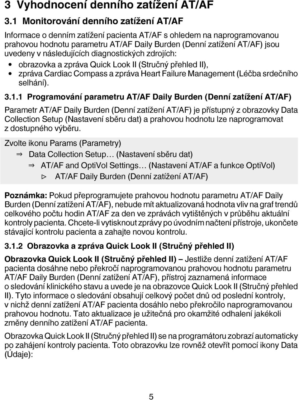 následujících diagnostických zdrojích: obrazovka a zpráva Quick Look II (Stručný přehled II), zpráva Cardiac Compass a zpráva Heart Failure Management (Léčba srdečního selhání). 3.1.