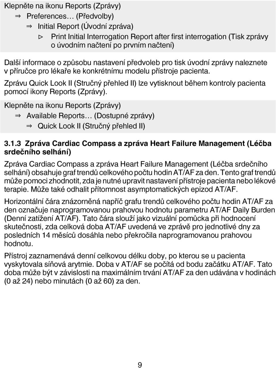 Zprávu Quick Look II (Stručný přehled II) lze vytisknout během kontroly pacienta pomocí ikony Reports (Zprávy).