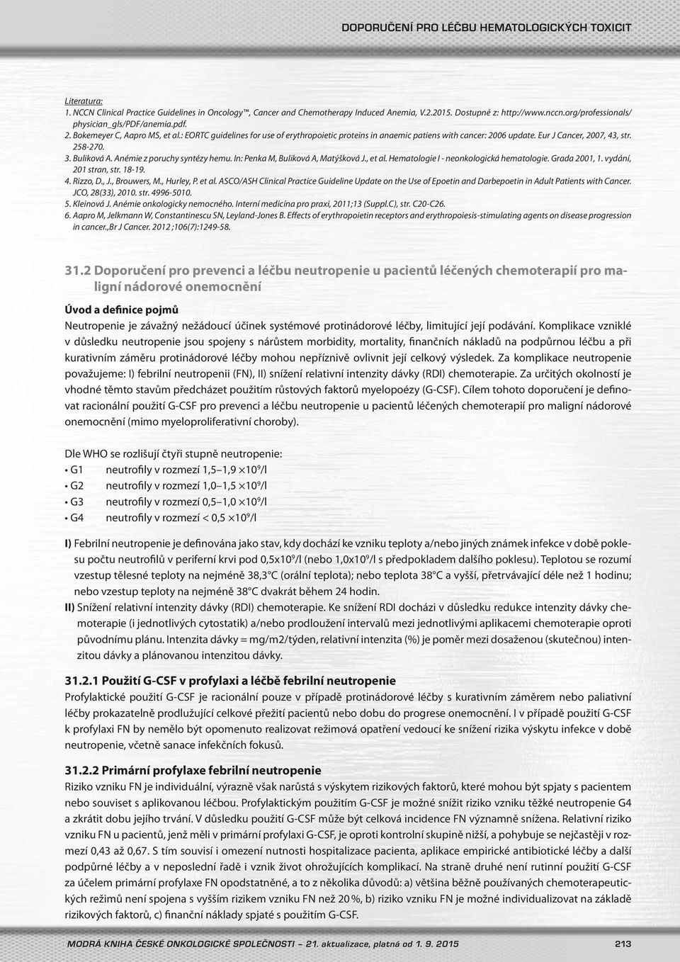 Anémie z poruchy syntézy hemu. In: Penka M, Buliková A, Matýšková J., et al. Hematologie I - neonkologická hematologie. Grada 2001, 1. vydání, 201 stran, str. 18-19. 4. Rizzo, D., J., Brouwers, M.