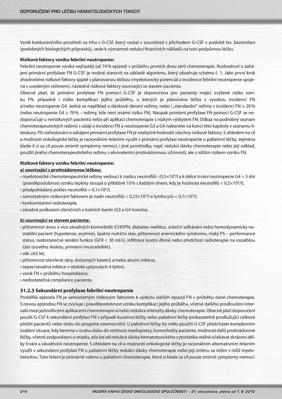 Rizikové faktory vzniku febrilní neutropenie: Febrilní neutropenie vzniká nejčastěji (až 74 % epizod) v průběhu prvních dvou sérií chemoterapie.