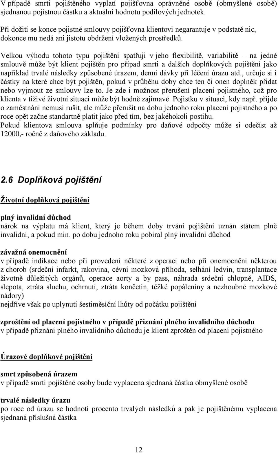 Velkou výhodu tohoto typu pojištění spatřuji v jeho flexibilitě, variabilitě na jedné smlouvě můţe být klient pojištěn pro případ smrti a dalších doplňkových pojištění jako například trvalé následky