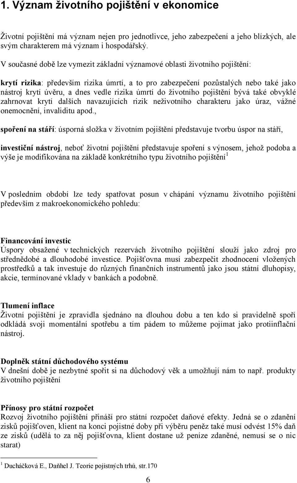 rizika úmrtí do ţivotního pojištění bývá také obvyklé zahrnovat krytí dalších navazujících rizik neţivotního charakteru jako úraz, váţné onemocnění, invaliditu apod.