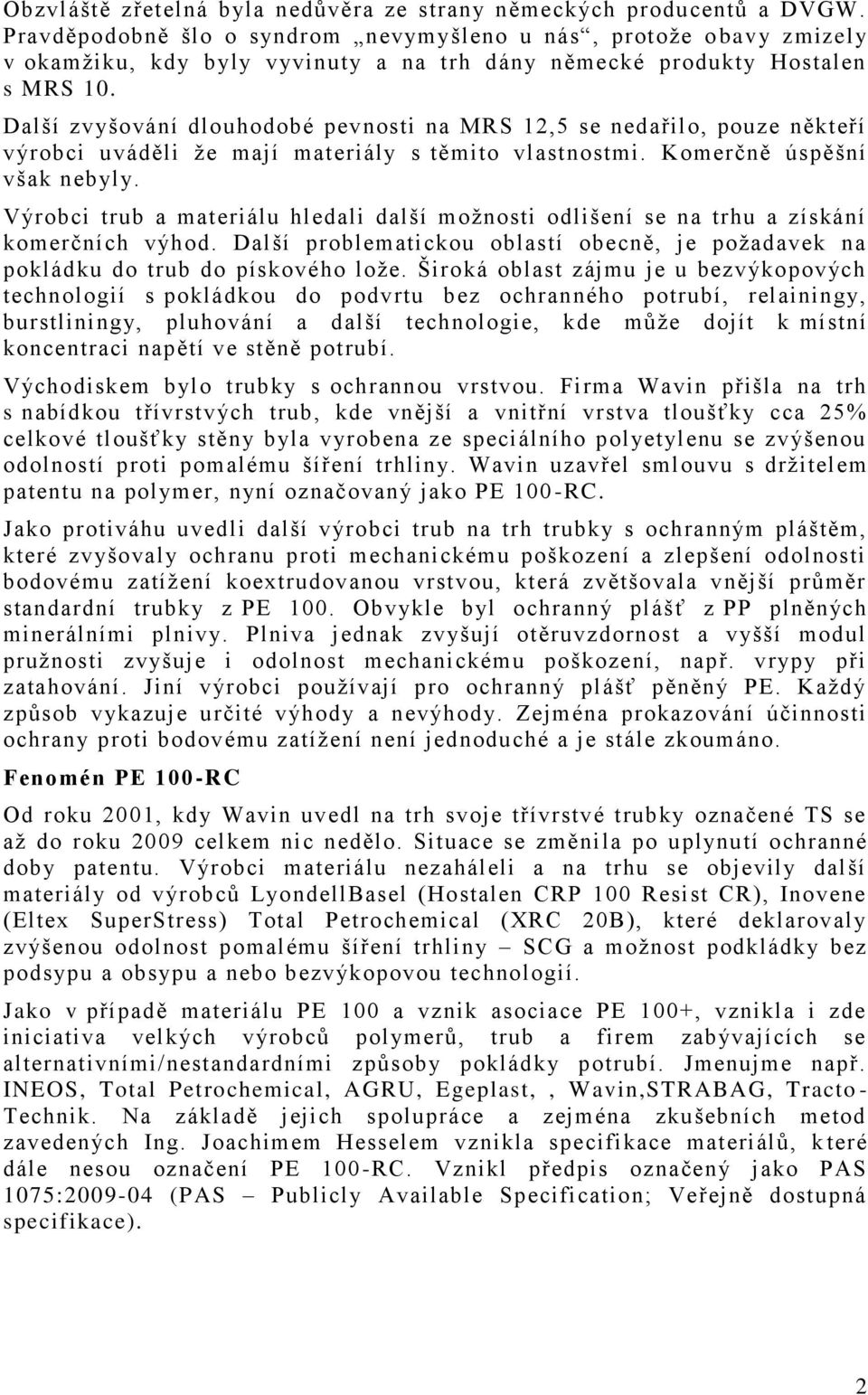 Další zvyšování dlouhodobé pevnosti na MRS 12,5 se nedařilo, pouze někteří výrobci uváděli ţe mají materiály s těmito vlastnostmi. Komerčně úspěšní však nebyly.