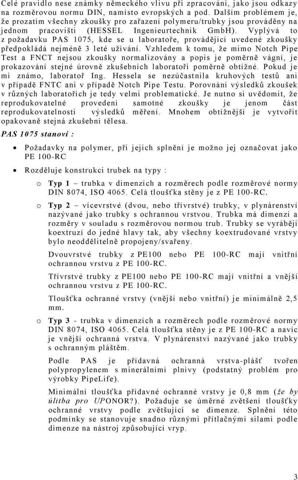 Vyplývá to z poţadavku PAS 1075, kde se u laboratoře, provádějící uvedené zkoušky předpokládá nejméně 3 leté uţívání.