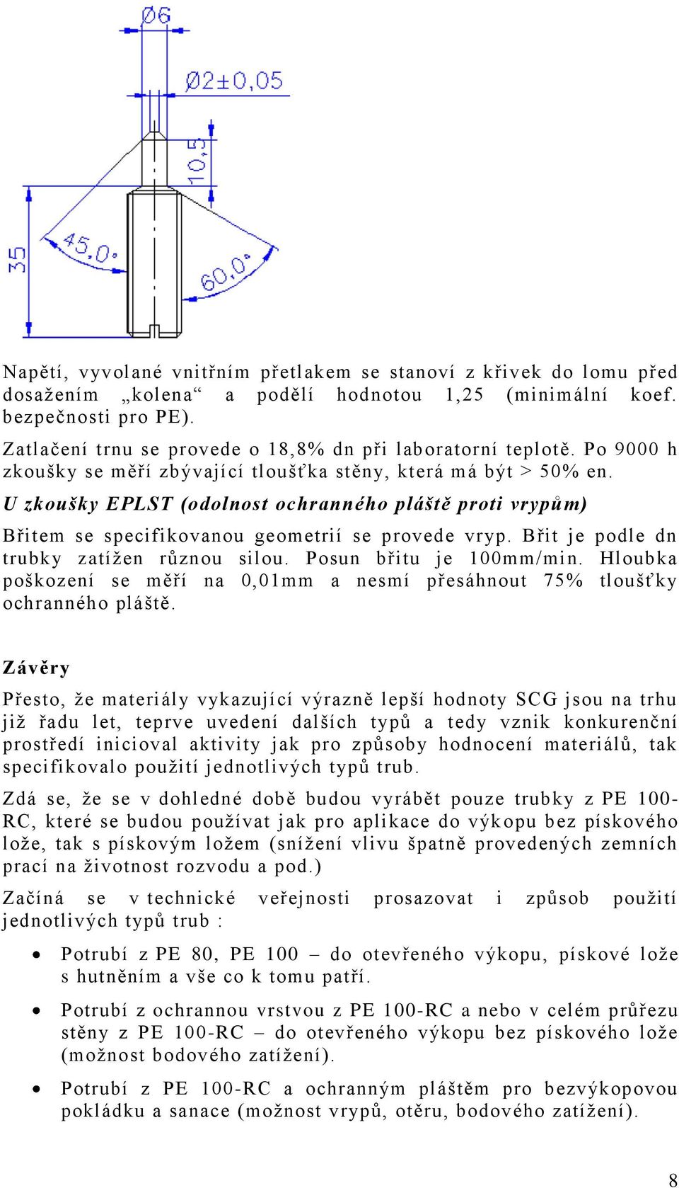 U zkoušky EPLST (odolnost ochranného pláště proti vrypům) Břitem se specifikovanou geometrií se provede vryp. Břit je podle dn trubky zatíţen různou silou. Posun břitu je 100mm/min.