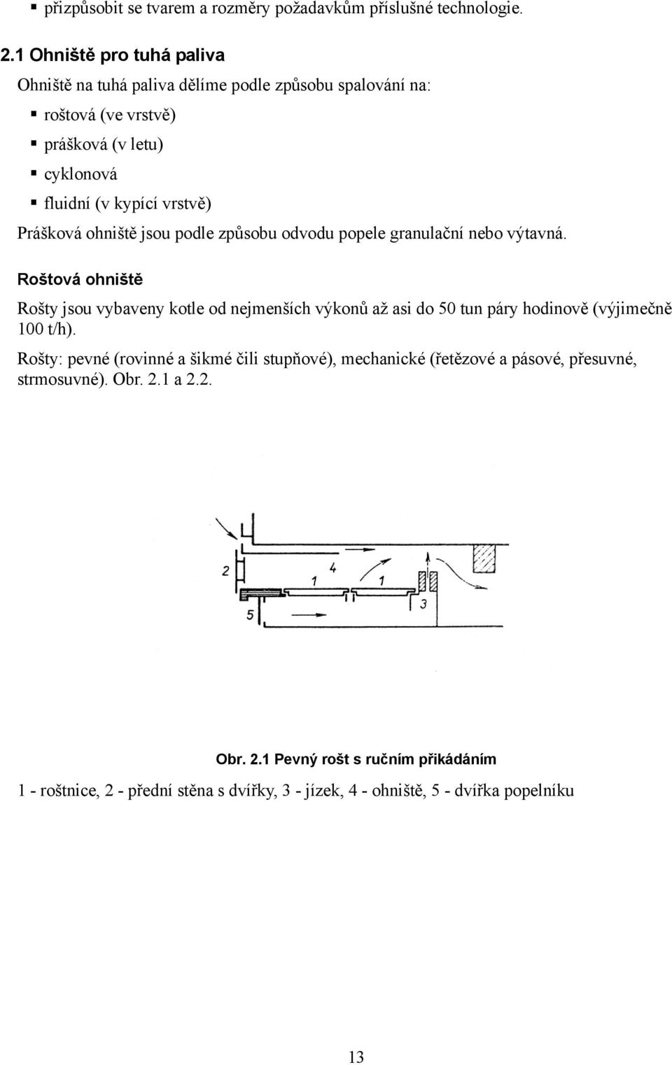 Prášková ohniště jsou podle způsobu odvodu popele granulační nebo výtavná.