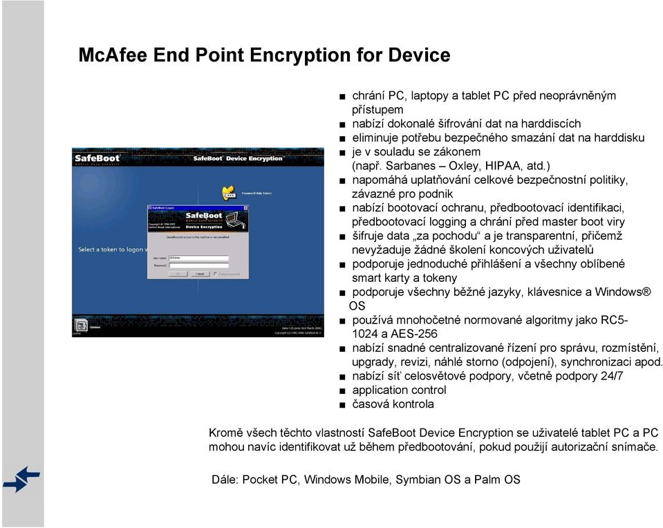 ) napomáhá uplatňování celkové bezpečnostní politiky, závazné pro podnik nabízí bootovací ochranu, předbootovací identifikaci, předbootovací logging a chrání před master boot viry šifruje data za