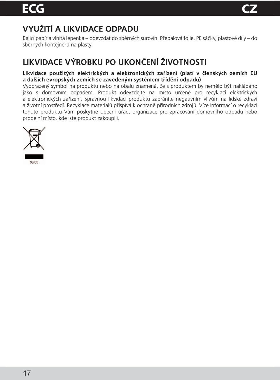 Vyobrazený symbol na produktu nebo na obalu znamená, že s produktem by nemělo být nakládáno jako s domovním odpadem.