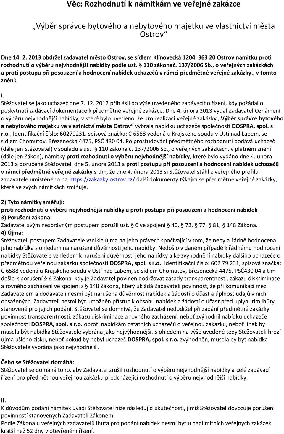, o veřejných zakázkách a proti postupu při posouzení a hodnocení nabídek uchazečů v rámci předmětné veřejné zakázky., v tomto znění: I. Stěžovatel se jako uchazeč dne 7. 12.