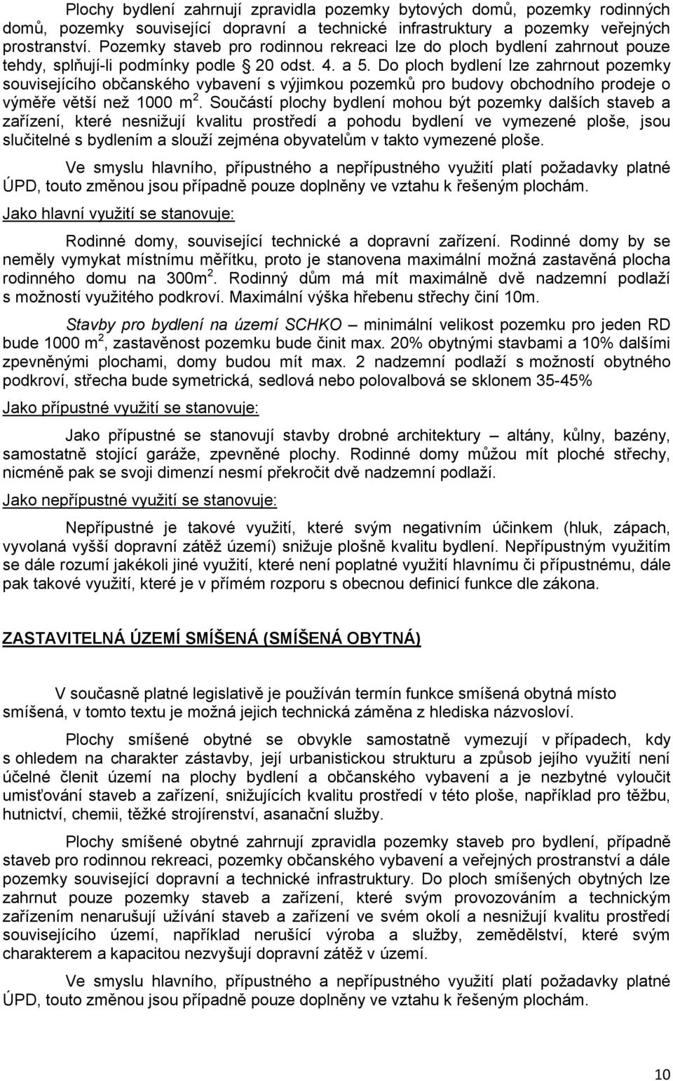 Do ploch bydlení lze zahrnout pozemky souvisejícího občanského vybavení s výjimkou pozemků pro budovy obchodního prodeje o výměře větší než 1000 m 2.