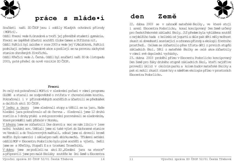 Puštíci podnikají zejména víkendové akce a podílejí se na provozu záchytné stanice ohrožených živoèichù. Oddíl Køeèíci vede J. Èerná.