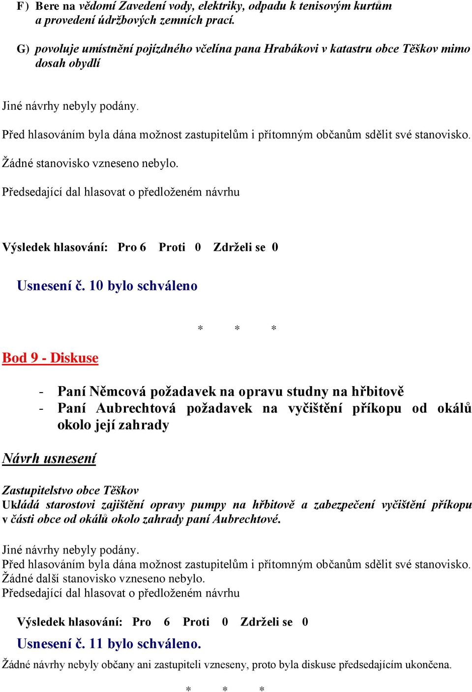 10 bylo schváleno Bod 9 - Diskuse - Paní Němcová požadavek na opravu studny na hřbitově - Paní Aubrechtová požadavek na vyčištění příkopu od okálů okolo její zahrady Návrh usnesení