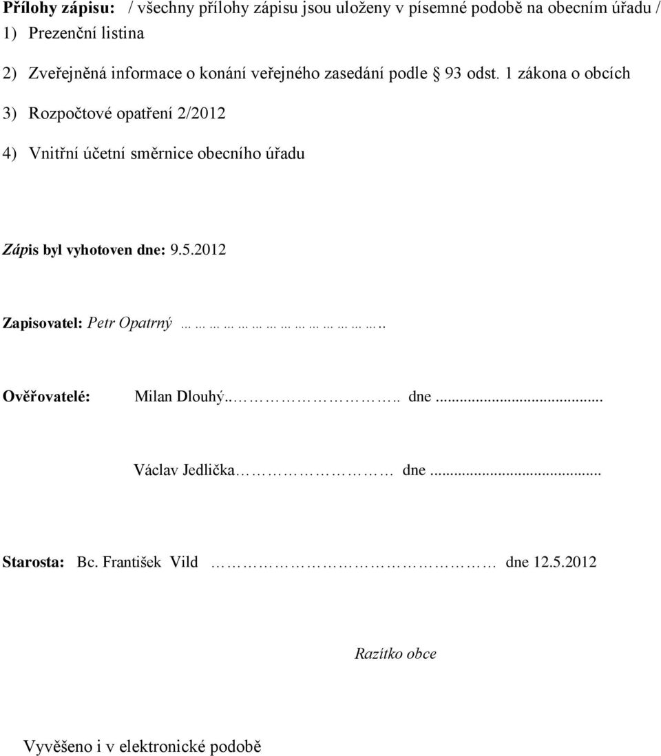 1 zákona o obcích 3) Rozpočtové opatření 2/2012 4) Vnitřní účetní směrnice obecního úřadu Zápis byl vyhotoven dne: 9.5.