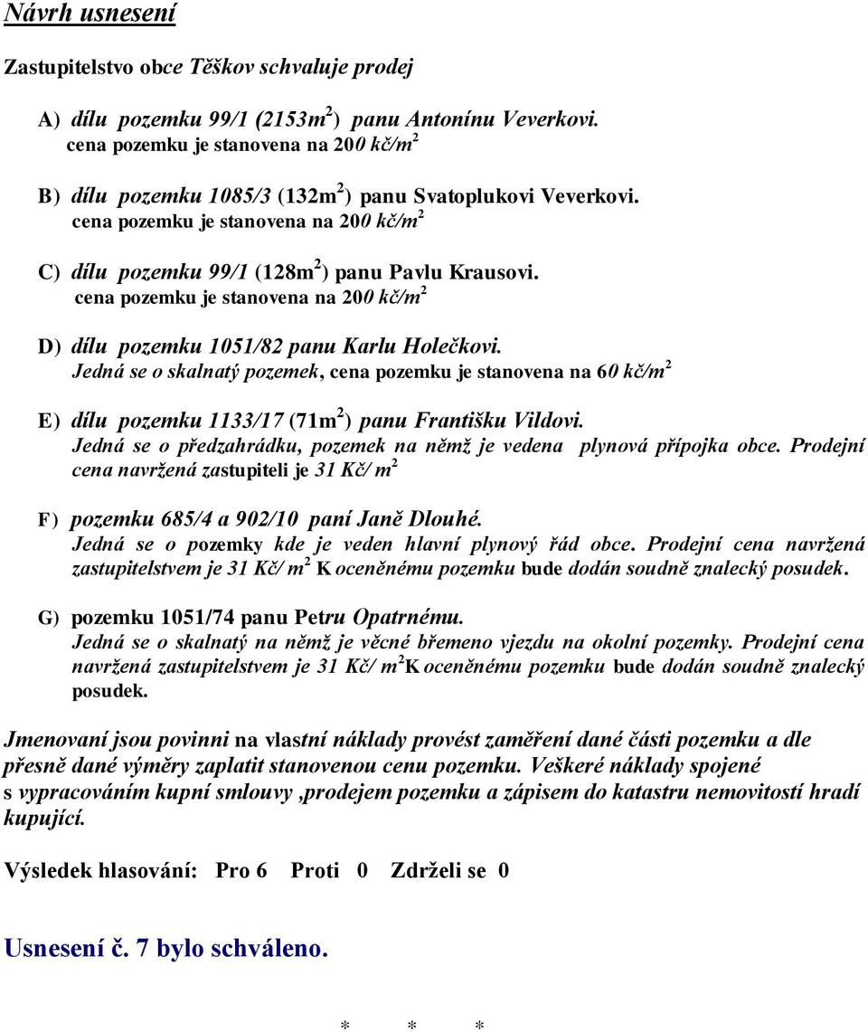 cena pozemku je stanovena na 200 kč/m 2 D) dílu pozemku 1051/82 panu Karlu Holečkovi.