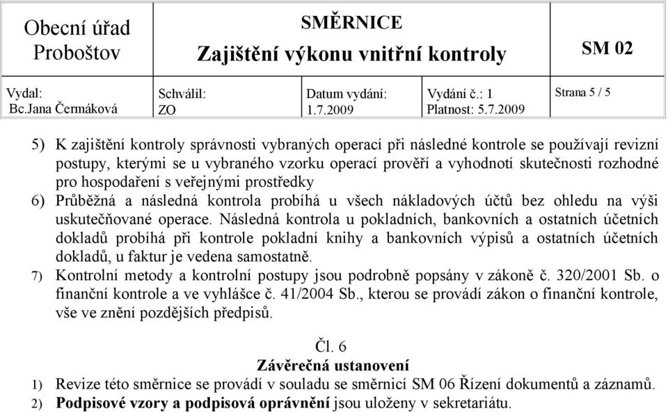 Následná kontrola u pokladních, bankovních a ostatních účetních dokladů probíhá při kontrole pokladní knihy a bankovních výpisů a ostatních účetních dokladů, u faktur je vedena samostatně.