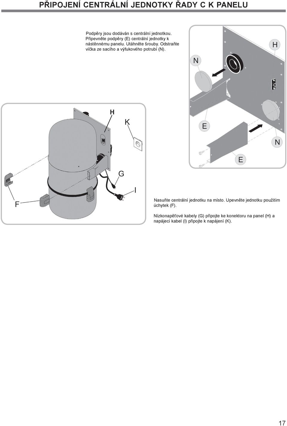 Odstraňte víčka ze sacího a výfukového potrubí (N). H Nasuňte centrální jednotku na místo.