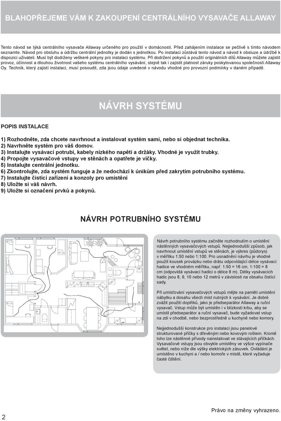 Po instalaci zůstává tento návod a návod k obsluze a údržbě k dispozici uživateli. Musí být dodrženy veškeré pokyny pro instalaci systému.