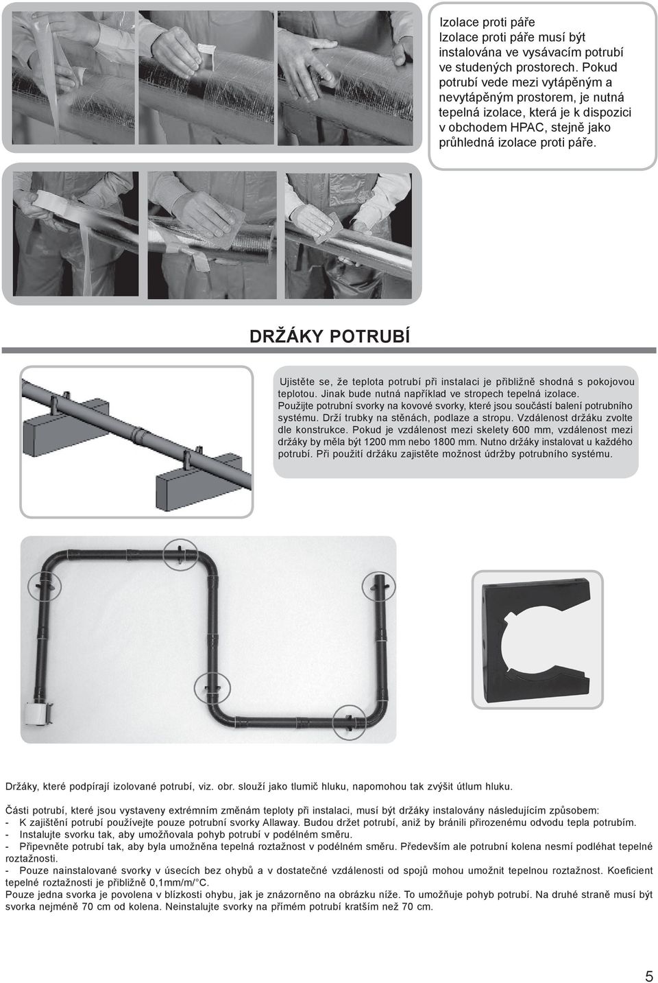 DRŽÁKY POTRUBÍ Ujistěte se, že teplota potrubí při instalaci je přibližně shodná s pokojovou teplotou. Jinak bude nutná například ve stropech tepelná izolace.