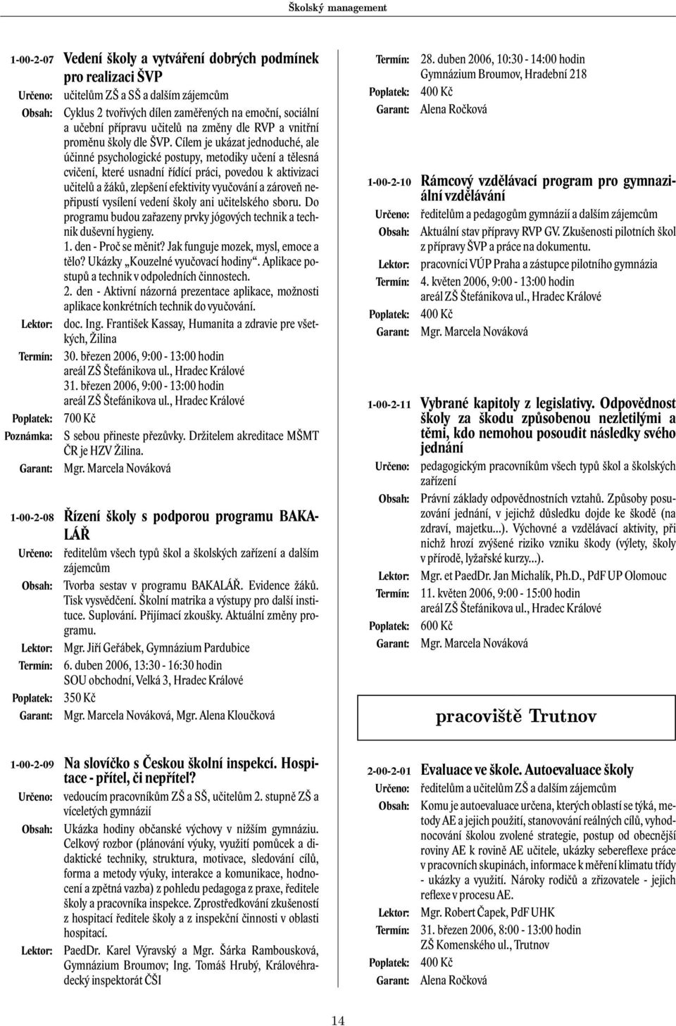 Cílem je ukázat jednoduché, ale účinné psychologické postupy, metodiky učení a tělesná cvičení, které usnadní řídící práci, povedou k aktivizaci učitelů a žáků, zlepšení efektivity vyučování a