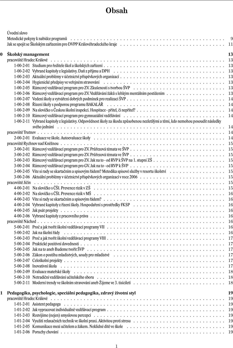 .................................... 13 1-00-2-02 Vybrané kapitoly z legislativy. Daň z příjmu a DPH.................................. 13 1-00-2-03 Aktuální problémy v účetnictví příspěvkových organizací.