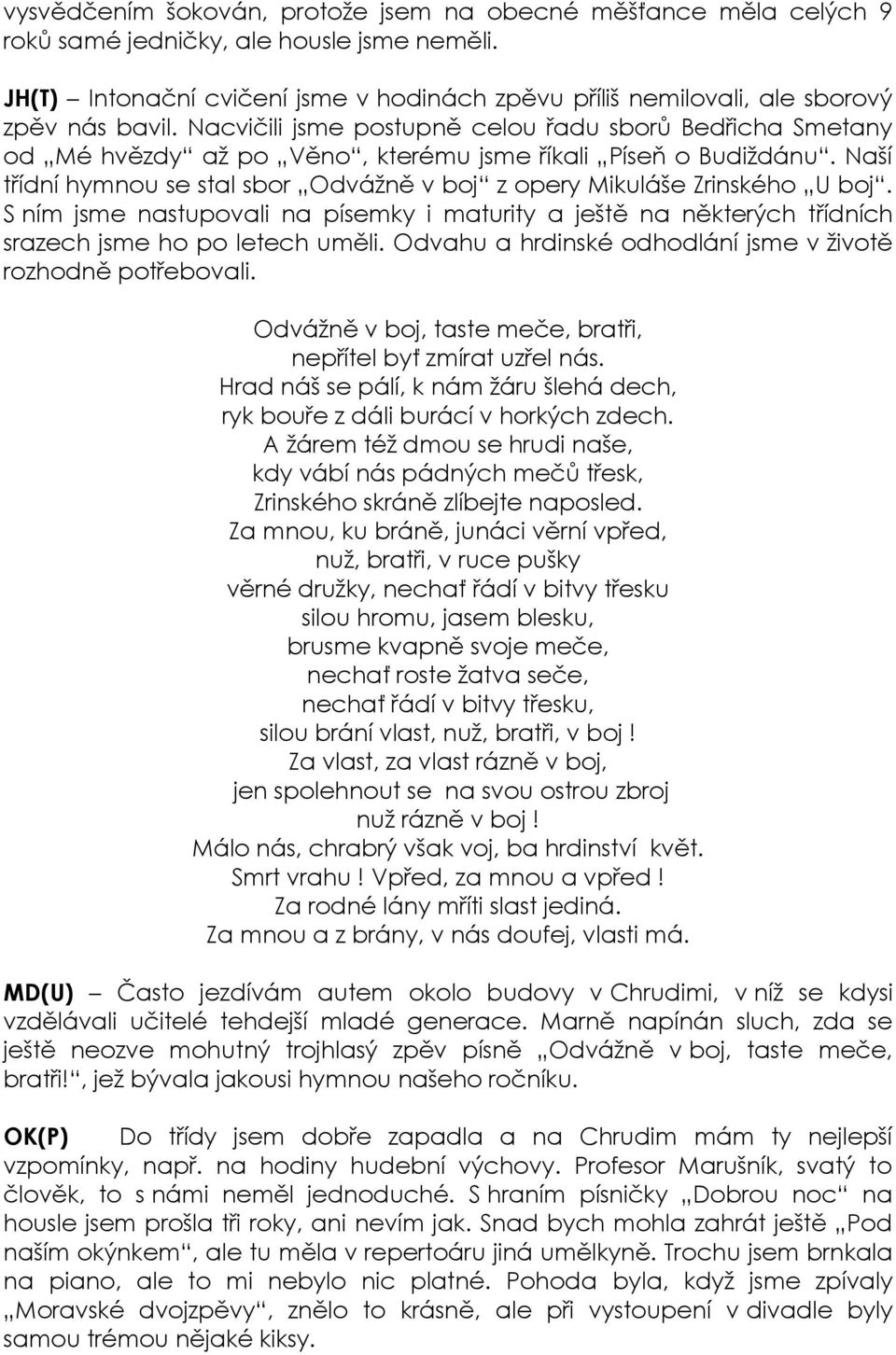 Nacvičili jsme postupně celou řadu sborů Bedřicha Smetany od Mé hvězdy aţ po Věno, kterému jsme říkali Píseň o Budiţdánu.