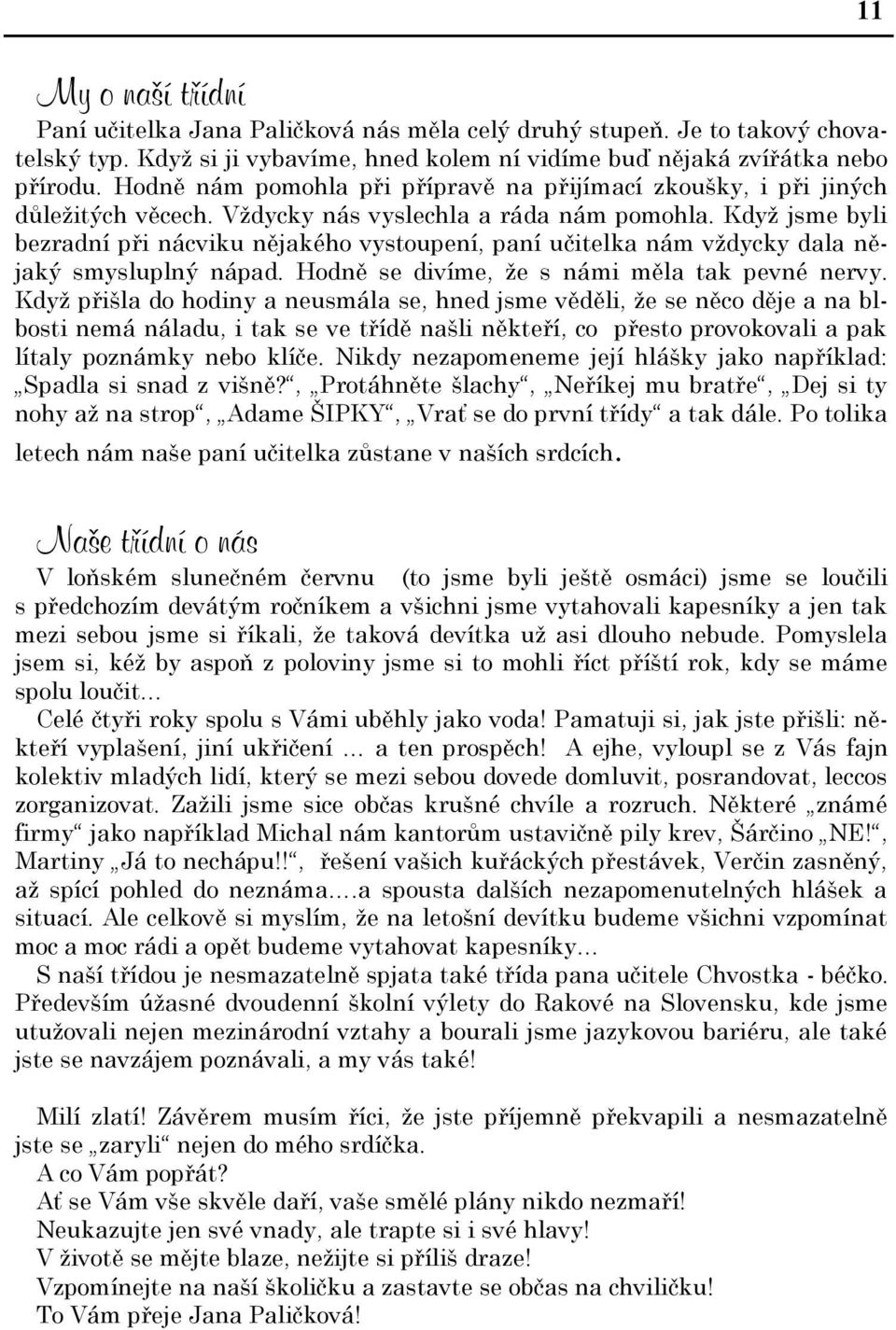 Když jsme byli bezradní při nácviku nějakého vystoupení, paní učitelka nám vždycky dala nějaký smysluplný nápad. Hodně se divíme, že s námi měla tak pevné nervy.