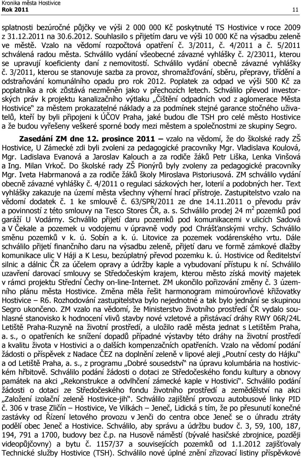 Schválilo vydání obecně závazné vyhlášky č. 3/2011, kterou se stanovuje sazba za provoz, shromažďování, sběru, přepravy, třídění a odstraňování komunálního opadu pro rok 2012.