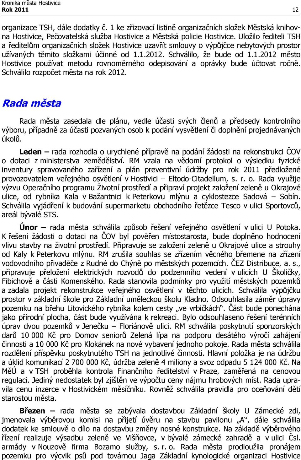 1.2012. Schválilo, že bude od 1.1.2012 město Hostivice používat metodu rovnoměrného odepisování a oprávky bude účtovat ročně. Schválilo rozpočet města na rok 2012.