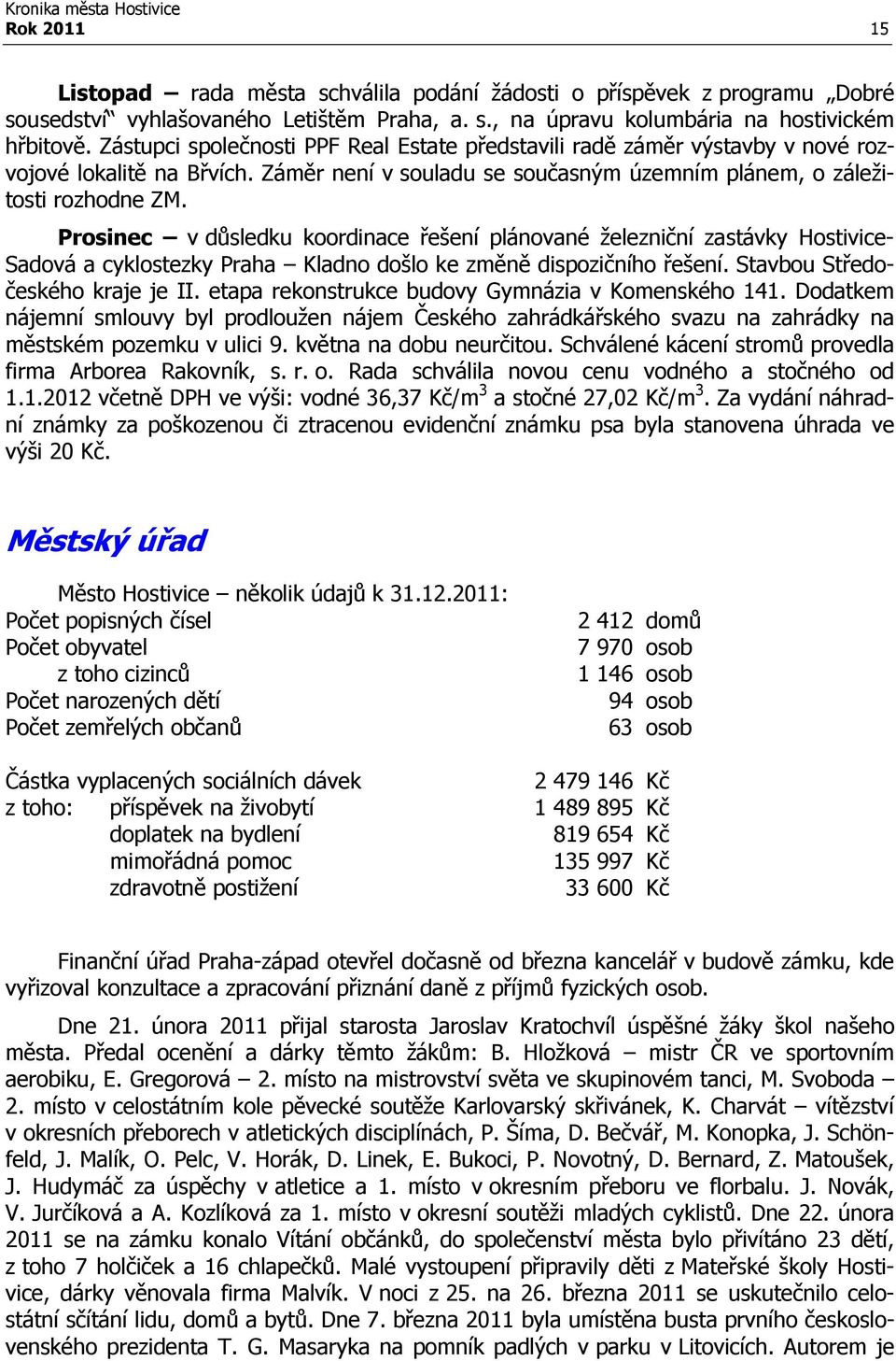 Prosinec v důsledku koordinace řešení plánované železniční zastávky Hostivice- Sadová a cyklostezky Praha Kladno došlo ke změně dispozičního řešení. Stavbou Středočeského kraje je II.