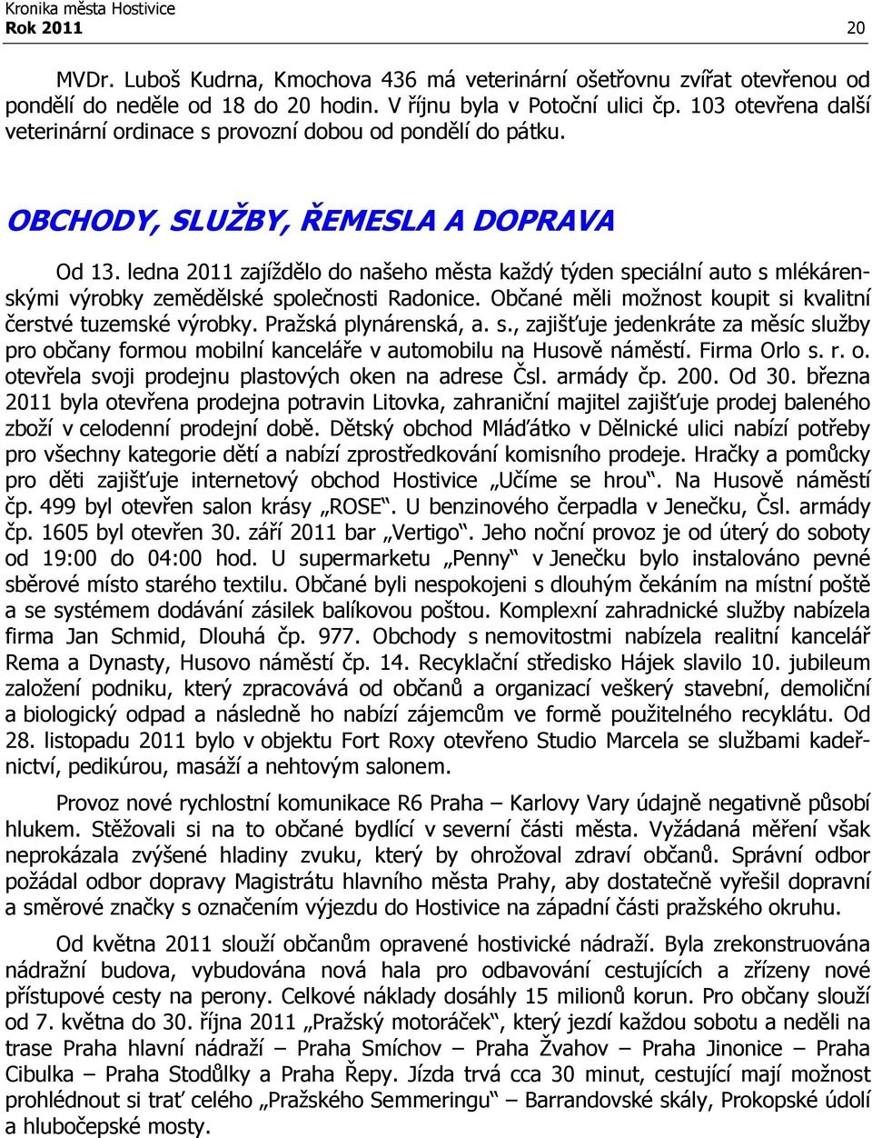 ledna 2011 zajíždělo do našeho města každý týden speciální auto s mlékárenskými výrobky zemědělské společnosti Radonice. Občané měli možnost koupit si kvalitní čerstvé tuzemské výrobky.