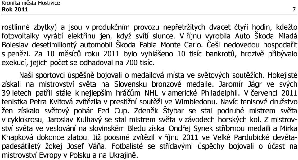 Za 10 měsíců roku 2011 bylo vyhlášeno 10 tisíc bankrotů, hrozivě přibývalo exekucí, jejich počet se odhadoval na 700 tisíc. Naši sportovci úspěšně bojovali o medailová místa ve světových soutěžích.