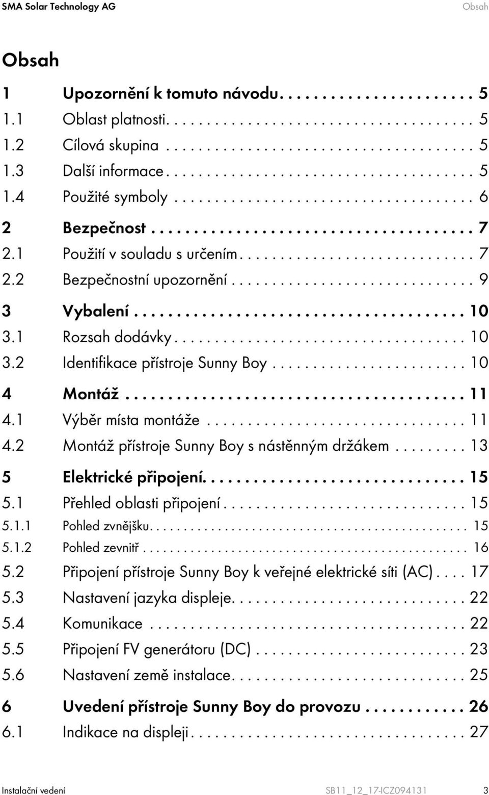 ............................. 9 3 Vybalení....................................... 10 3.1 Rozsah dodávky.................................... 10 3.2 Identifikace přístroje Sunny Boy........................ 10 4 Montáž.