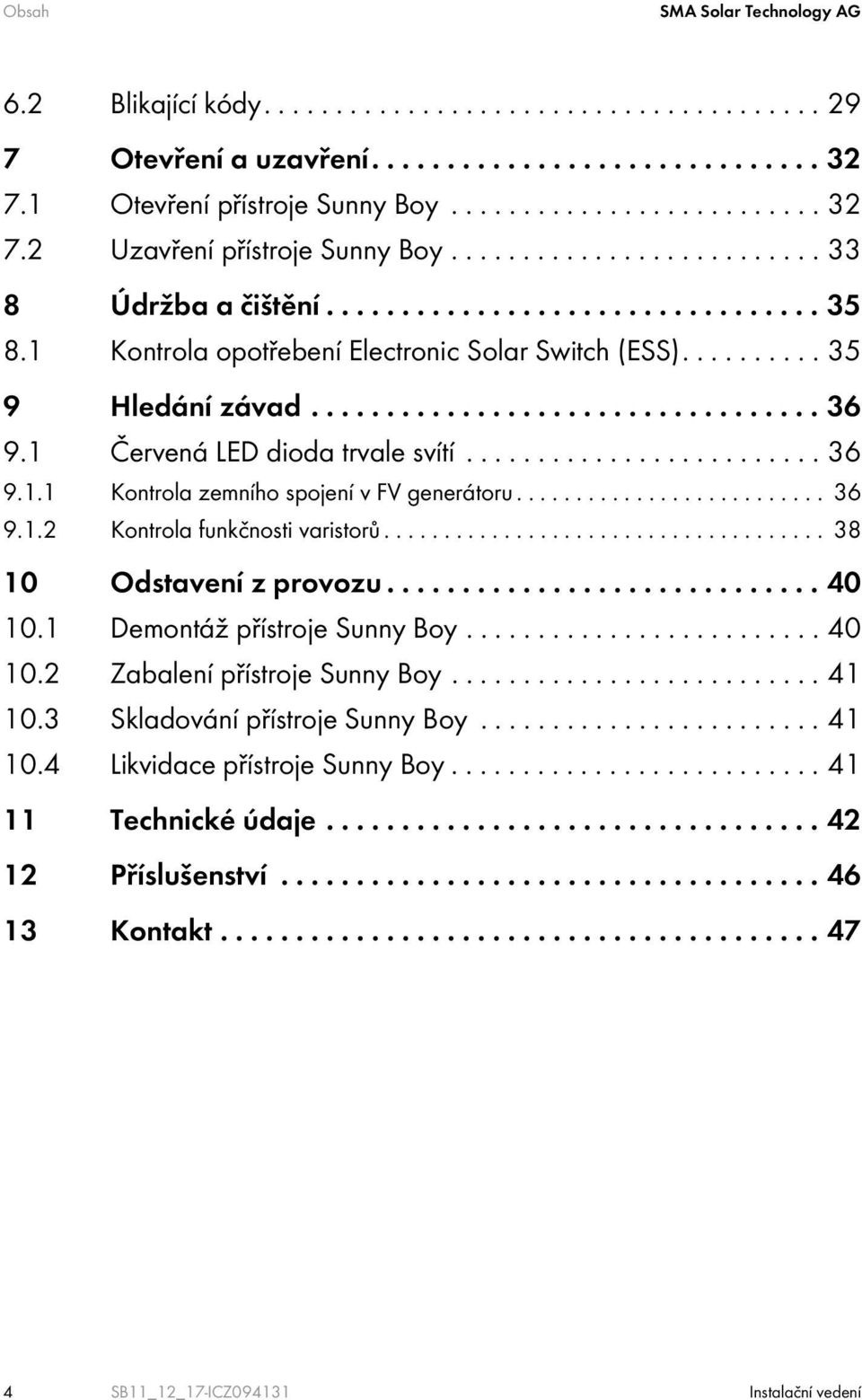 1 Červená LED dioda trvale svítí......................... 36 9.1.1 Kontrola zemního spojení v FV generátoru.......................... 36 9.1.2 Kontrola funkčnosti varistorů..................................... 38 10 Odstavení z provozu.