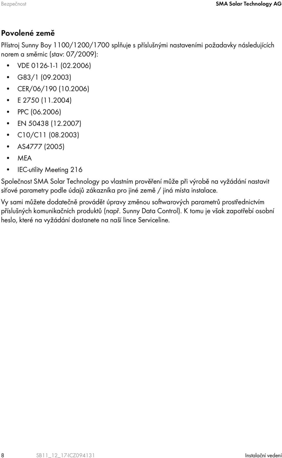 2003) AS4777 (2005) MEA IEC-utility Meeting 216 Společnost SMA Solar Technology po vlastním prověření může při výrobě na vyžádání nastavit síťové parametry podle údajů zákazníka pro jiné země / jiná
