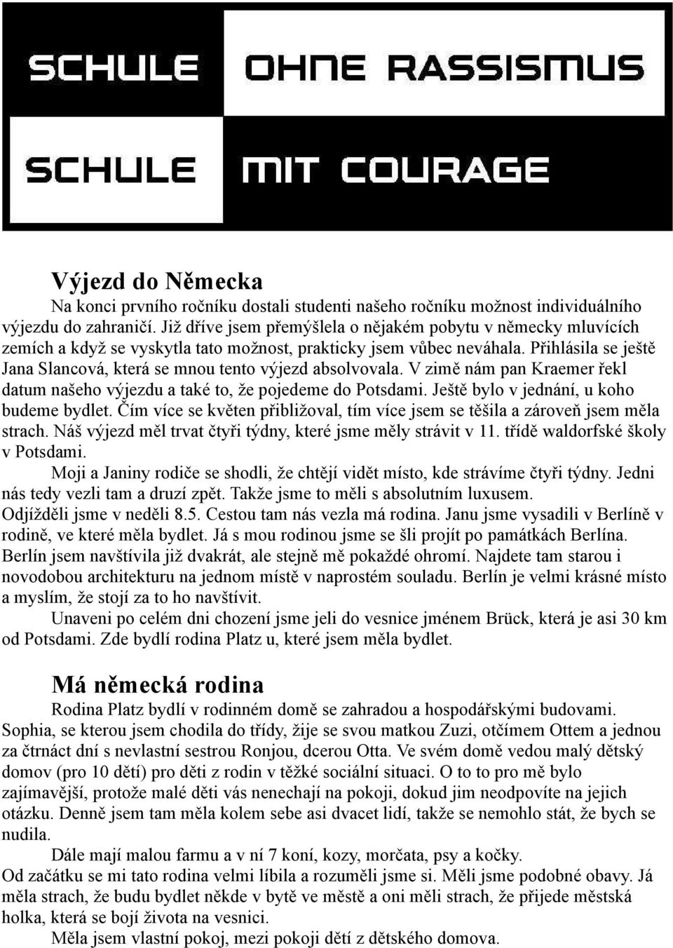 Přihlásila se ještě Jana Slancová, která se mnou tento výjezd absolvovala. V zimě nám pan Kraemer řekl datum našeho výjezdu a také to, že pojedeme do Potsdami.