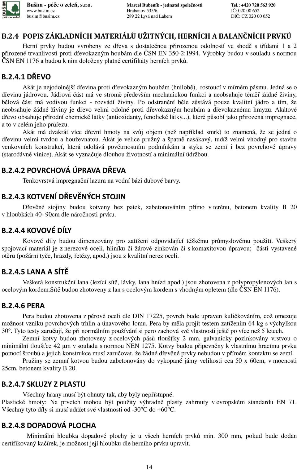 Jedná se o dřevinu jádrovou. Jádrová část má ve stromě především mechanickou funkci a neobsahuje téměř žádné živiny, bělová část má vodivou funkci - rozvádí živiny.