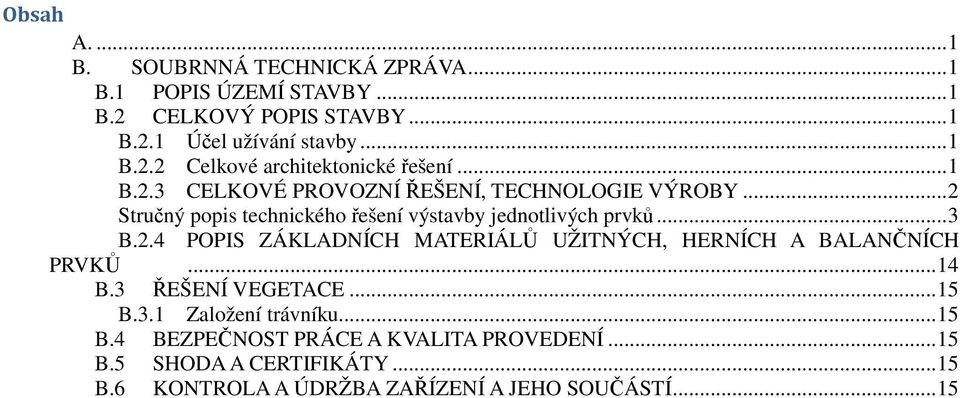 .. 14 B.3 ŘEŠENÍ VEGETACE... 15 B.3.1 Založení trávníku... 15 B.4 BEZPEČNOST PRÁCE A KVALITA PROVEDENÍ... 15 B.5 SHODA A CERTIFIKÁTY... 15 B.6 KONTROLA A ÚDRŽBA ZAŘÍZENÍ A JEHO SOUČÁSTÍ.