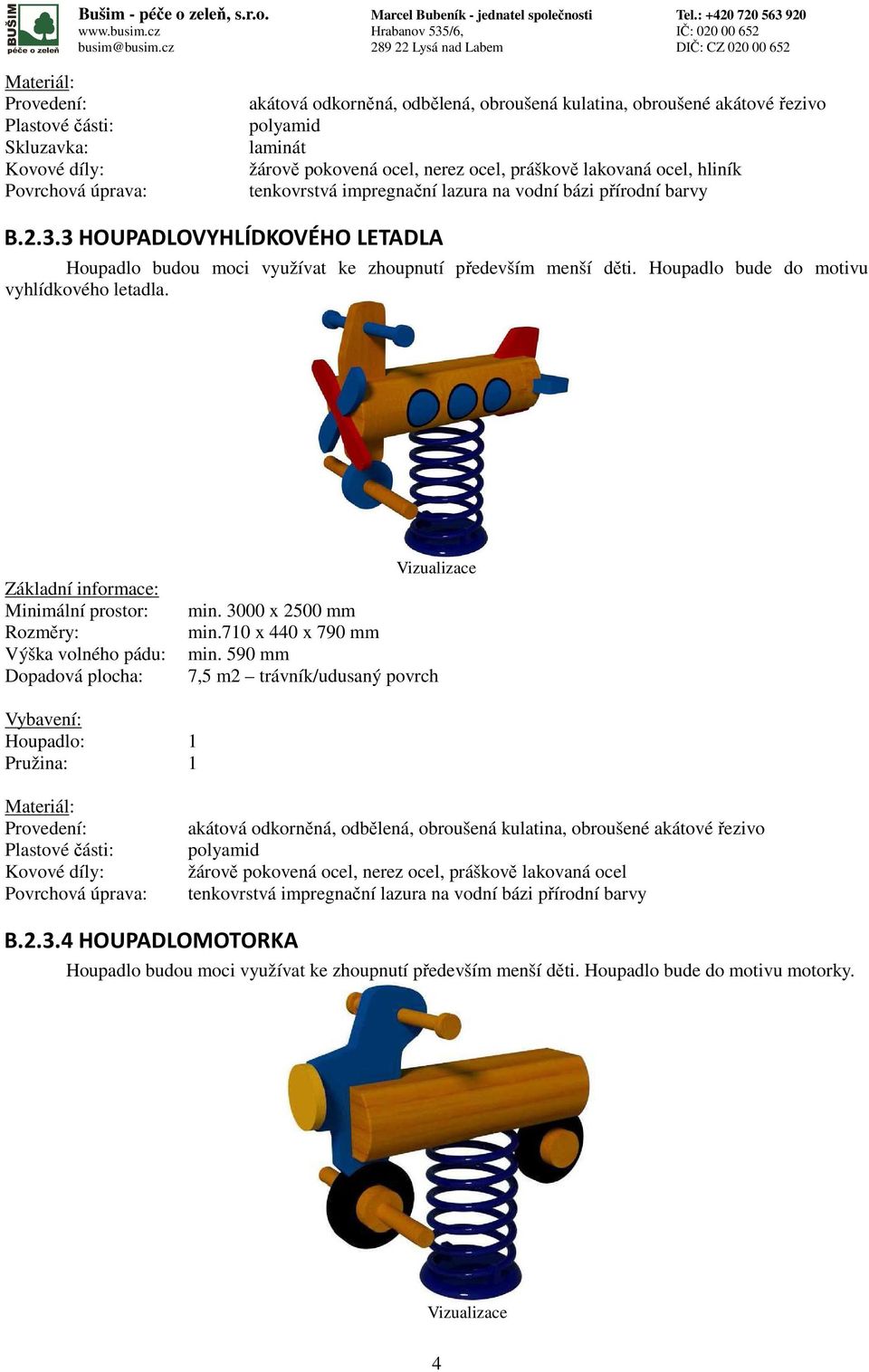 Minimální prostor: Výška volného pádu: Dopadová plocha: min. 3000 x 2500 mm min.710 x 440 x 790 mm min.