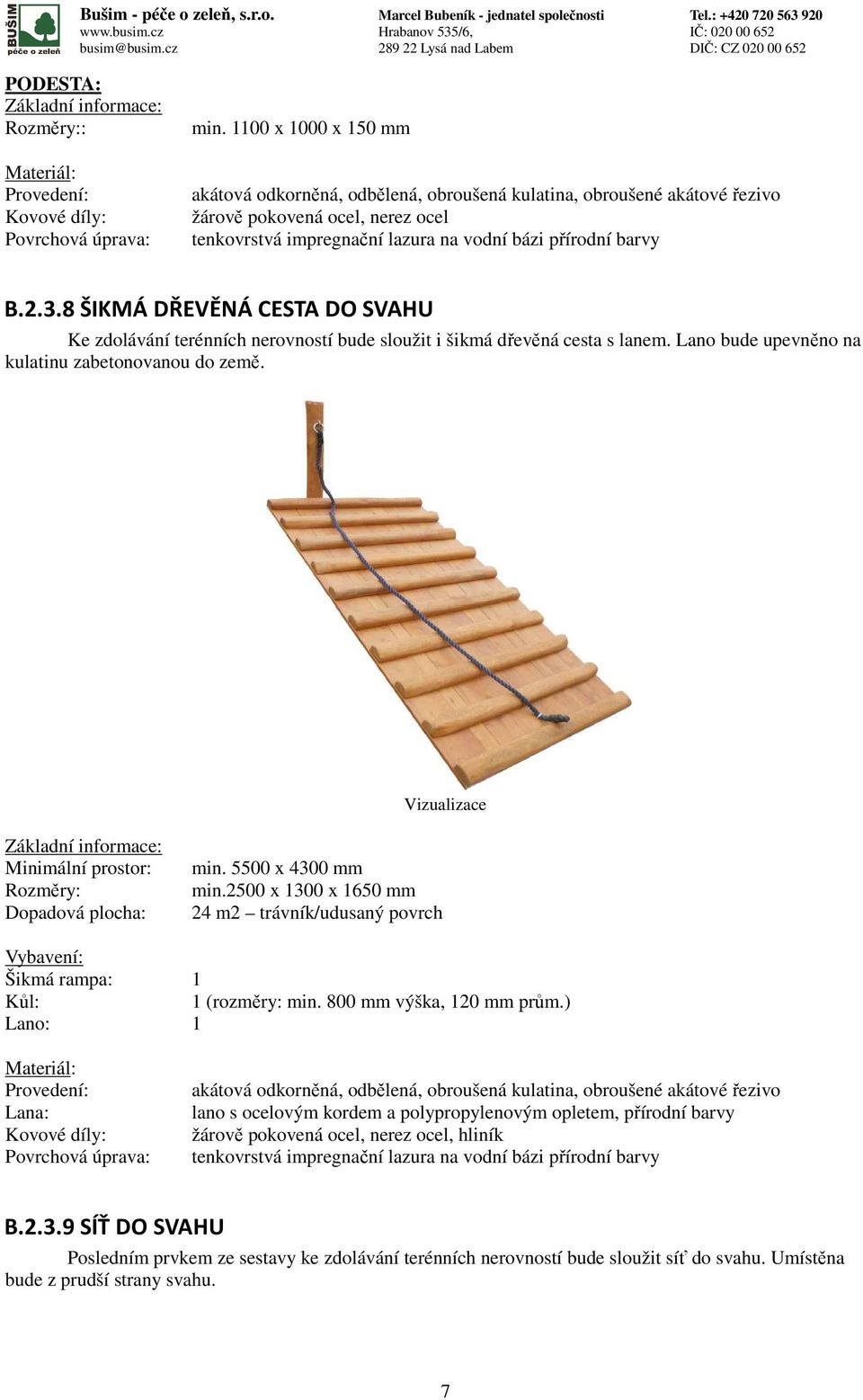 Minimální prostor: Dopadová plocha: min. 5500 x 4300 mm min.2500 x 1300 x 1650 mm 24 m2 trávník/udusaný povrch Vybavení: Šikmá rampa: 1 Kůl: 1 (rozměry: min.