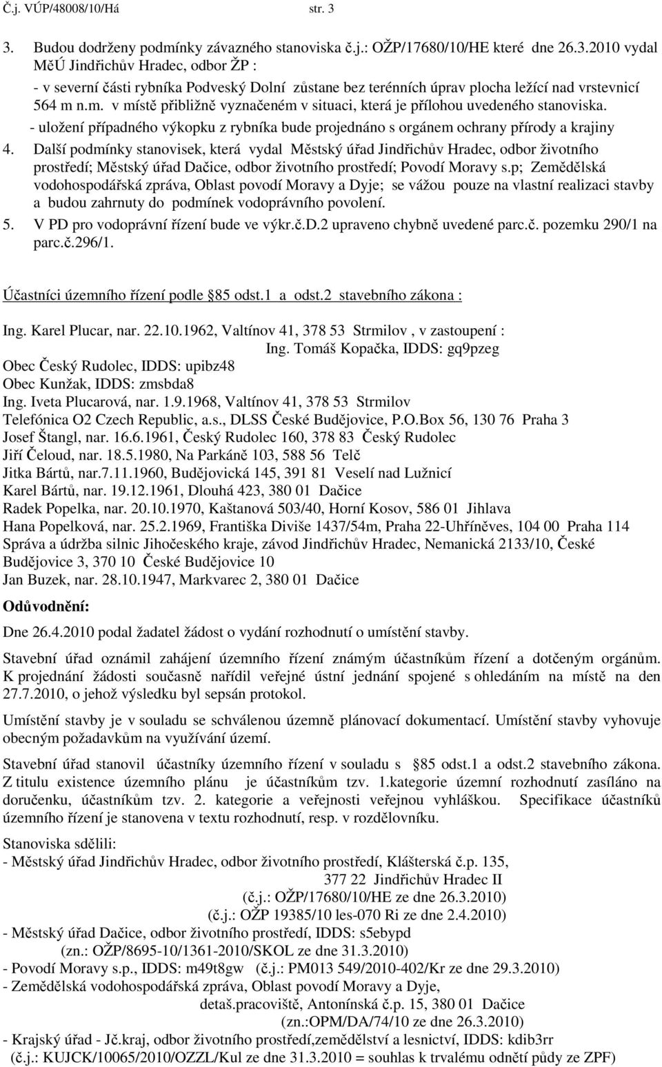 Další podmínky stanovisek, která vydal Městský úřad Jindřichův Hradec, odbor životního prostředí; Městský úřad Dačice, odbor životního prostředí; Povodí Moravy s.