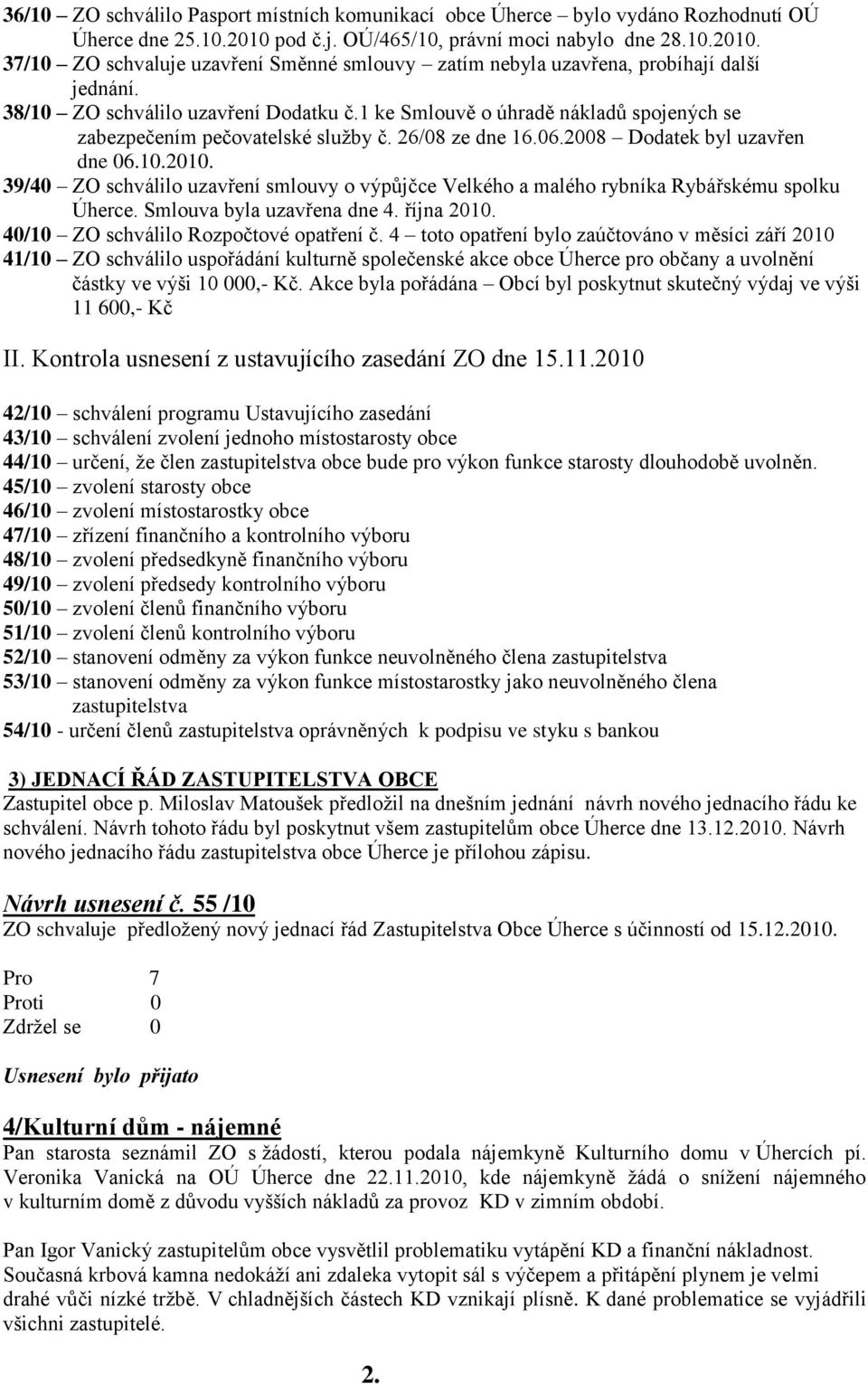 39/40 ZO schválilo uzavření smlouvy o výpůjčce Velkého a malého rybníka Rybářskému spolku Úherce. Smlouva byla uzavřena dne 4. října 2010. 40/10 ZO schválilo Rozpočtové opatření č.