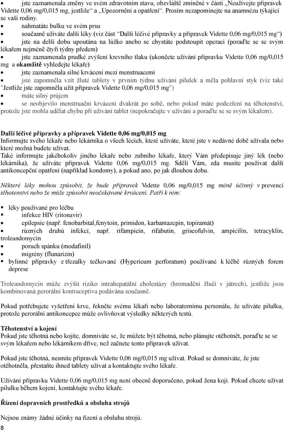 nahmatáte bulku ve svém prsu současně užíváte další léky (viz část Další léčivé přípravky a přípravek Vidette 0,06 mg/0,015 mg ) jste na delší dobu upoutána na lůžko anebo se chystáte podstoupit