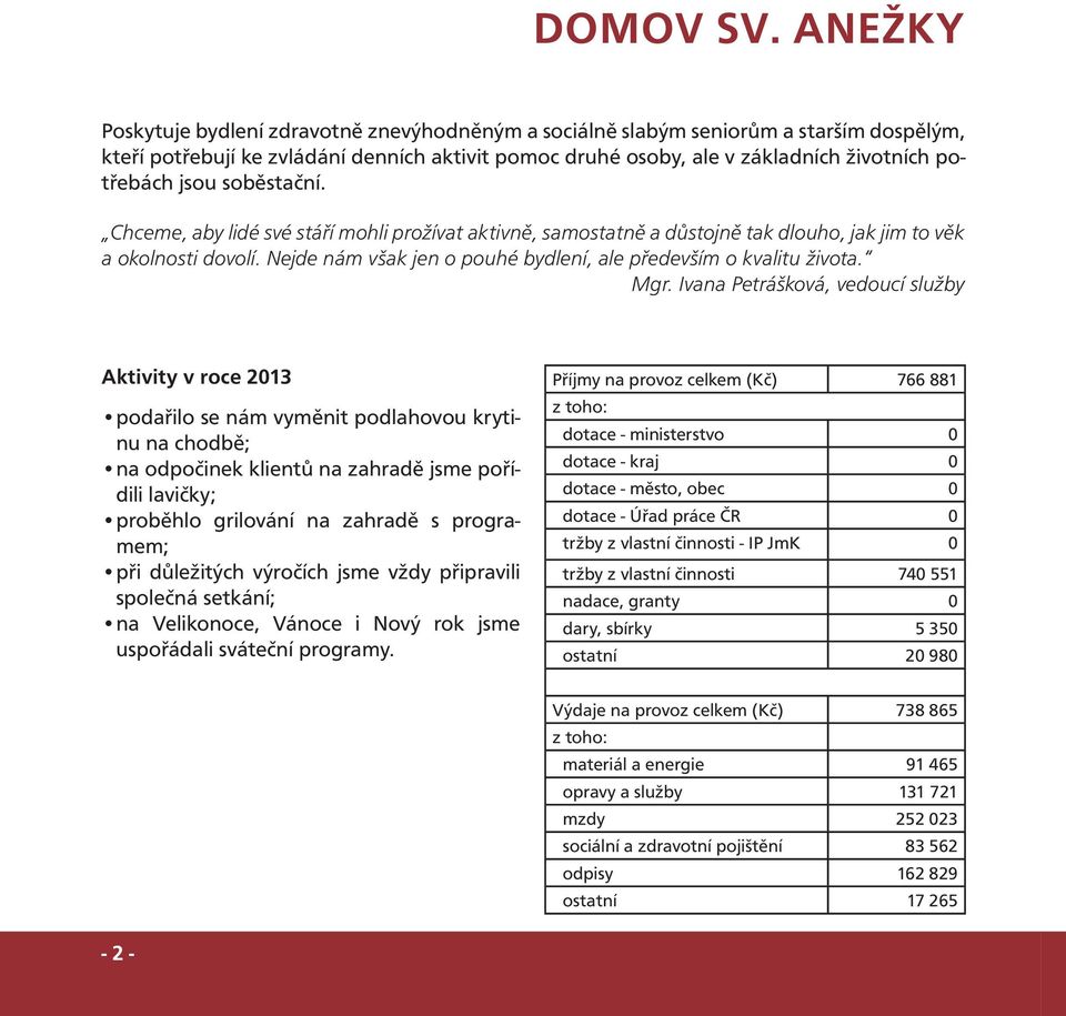 jsou soběstační. Chceme, aby lidé své stáří mohli prožívat aktivně, samostatně a důstojně tak dlouho, jak jim to věk a okolnosti dovolí.