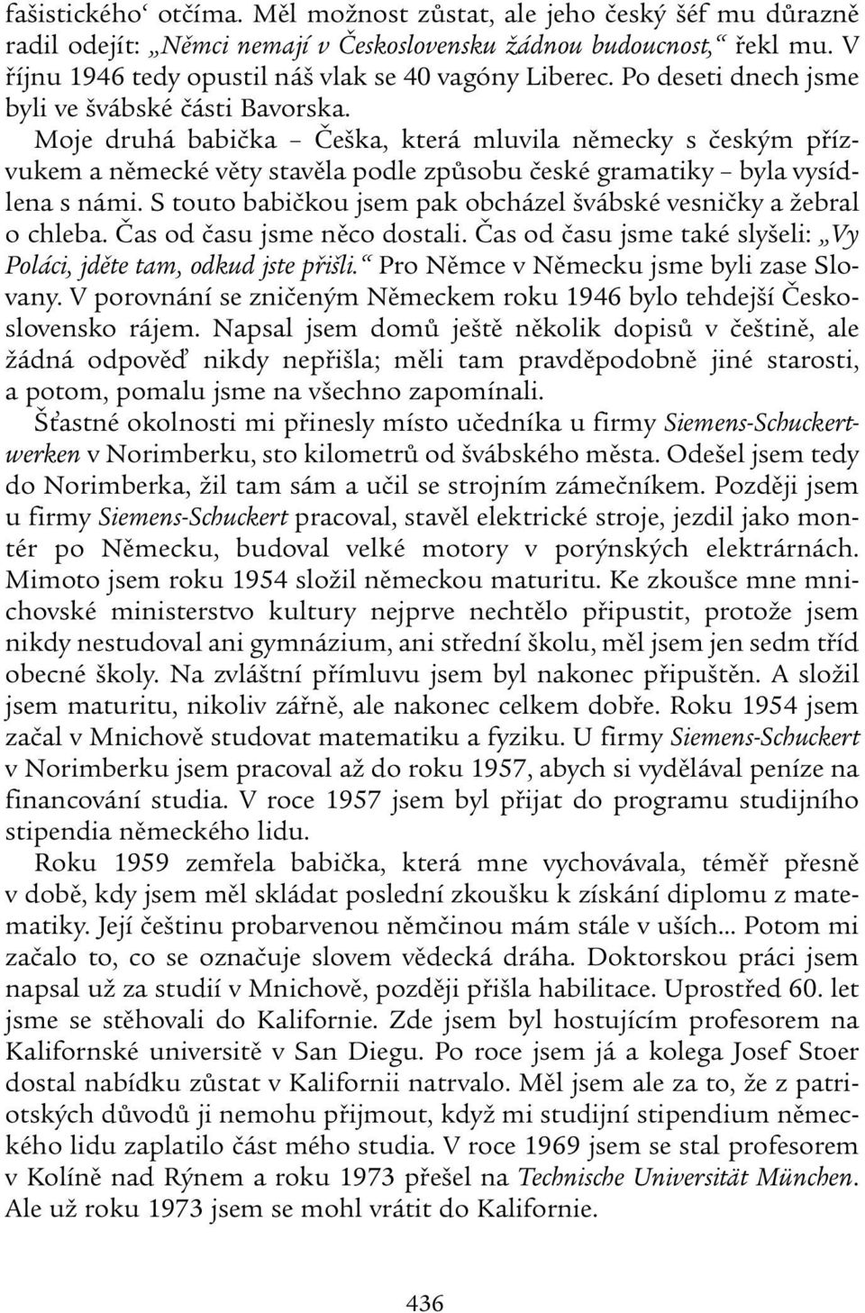 S touto babičkou jsem pak obcházel švábské vesničky a žebral o chleba. Čas od času jsme něco dostali. Čas od času jsme také slyšeli: Vy Poláci, jděte tam, odkud jste přišli.