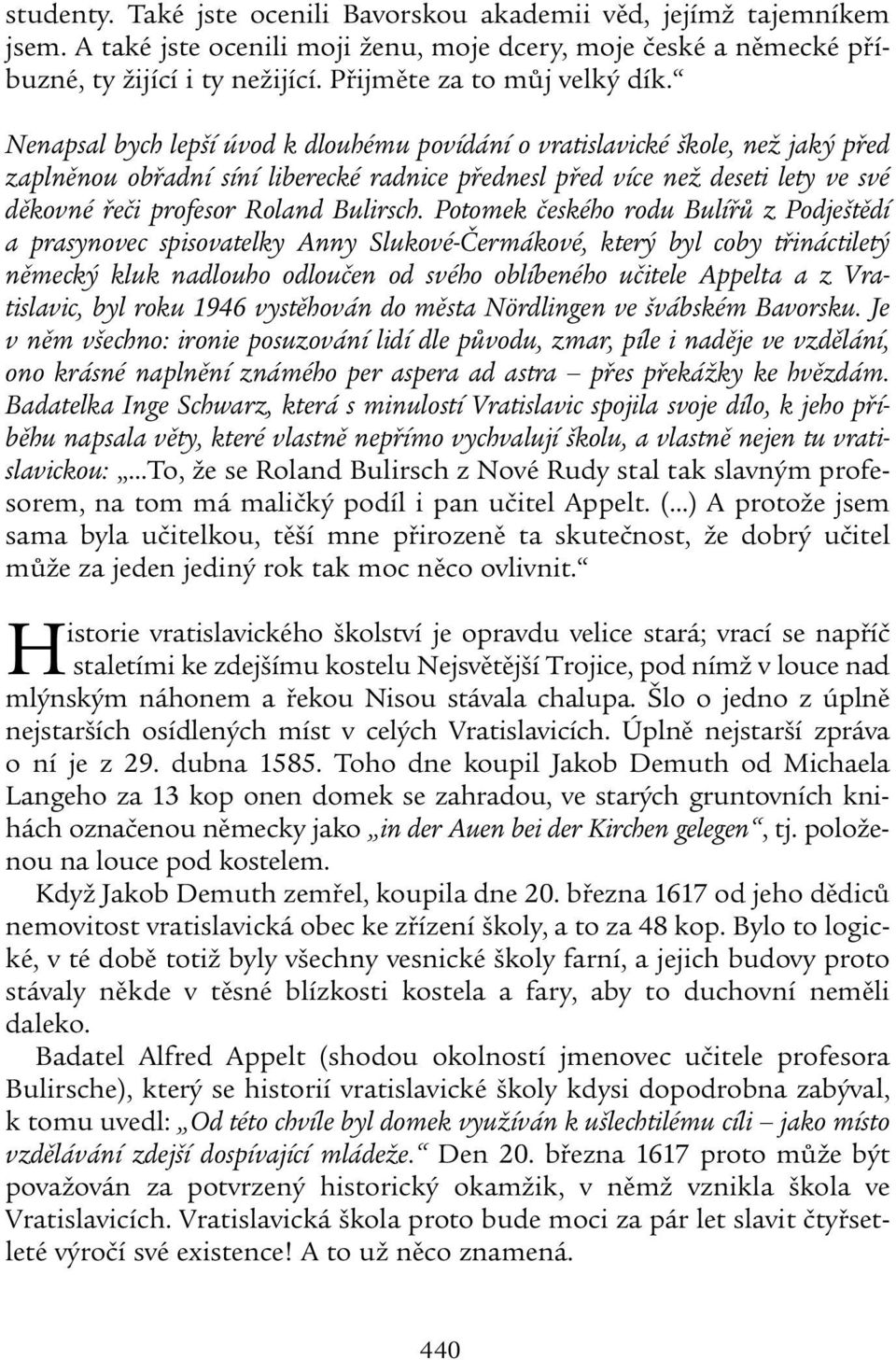 Nenapsal bych lepší úvod k dlouhému povídání o vratislavické škole, než jaký před zaplněnou obřadní síní liberecké radnice přednesl před více než deseti lety ve své děkovné řeči profesor Roland