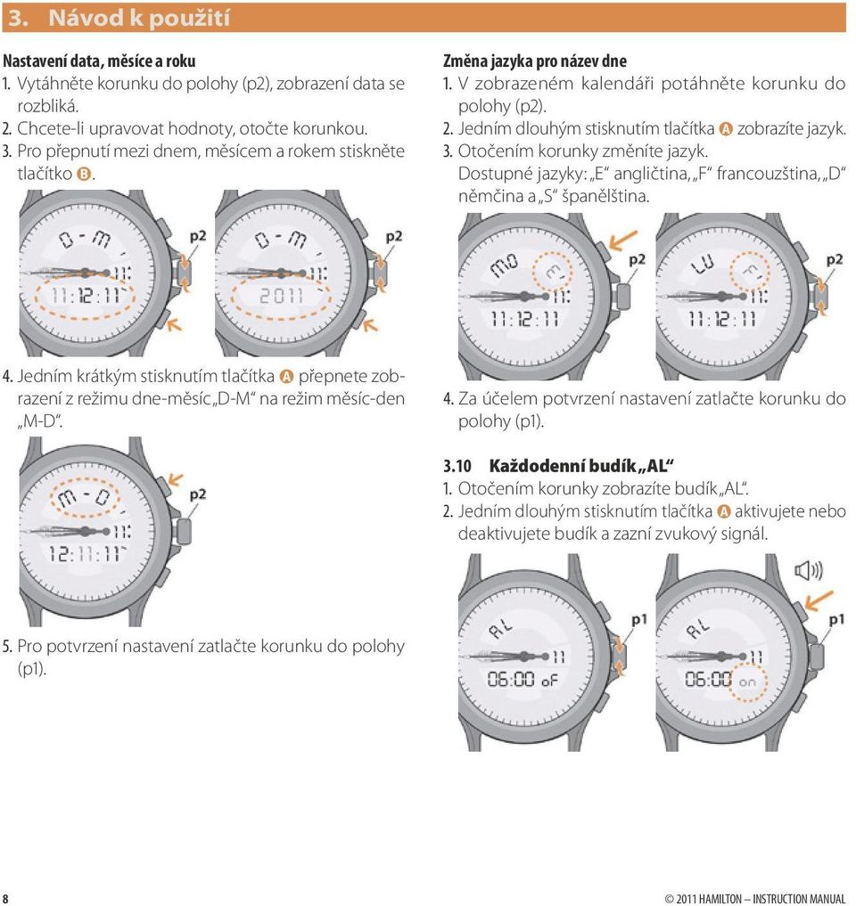 Jedním dlouhým stisknutím tlačítka A zobrazíte jazyk. 3. Otočením korunky změníte jazyk. Dostupné jazyky: E angličtina, F francouzština, D němčina a S španělština. 4.