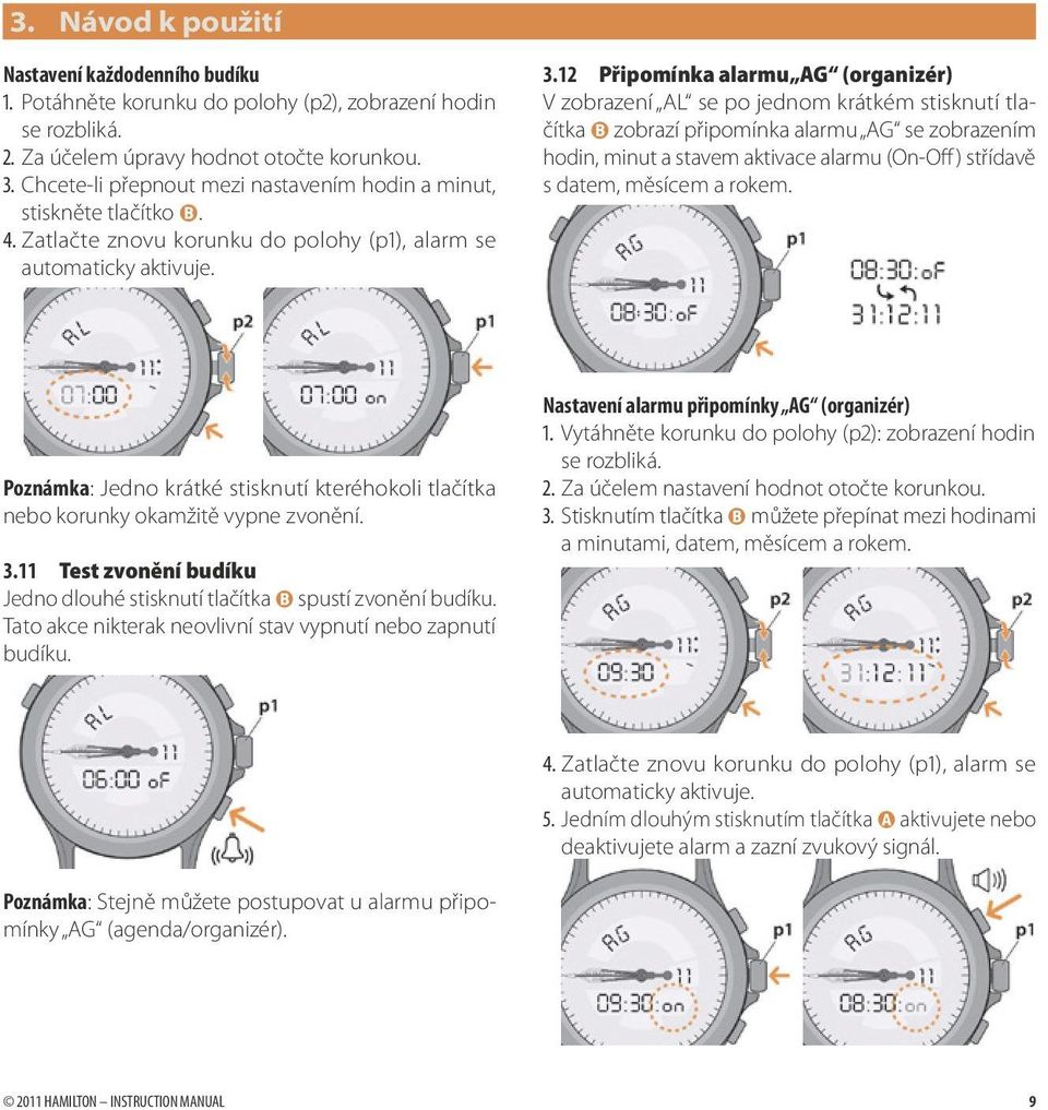 12 Připomínka alarmu AG (organizér) V zobrazení AL se po jednom krátkém stisknutí tlačítka B zobrazí připomínka alarmu AG se zobrazením hodin, minut a stavem aktivace alarmu (On-Off ) střídavě s