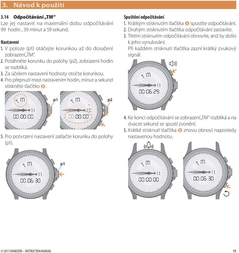 Spuštění odpočítávání 1. Krátkým stisknutím tlačítka A spustíte odpočítávání. 2. Druhým stisknutím tlačítka odpočítávání zastavíte. 3.